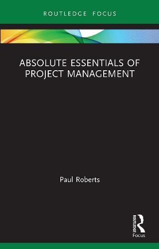 Absolute Essentials of Project Management (Absolute Essentials of Business and Economics)