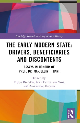 The Early Modern State: Drivers, Beneficiaries and Discontents: Essays in Honour of Prof. Dr. Marjolein 't Hart (Routledge Research in Early Modern History)