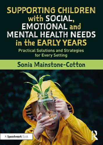 Supporting Children with Social, Emotional and Mental Health Needs in the Early Years: Practical Solutions and Strategies for Every Setting