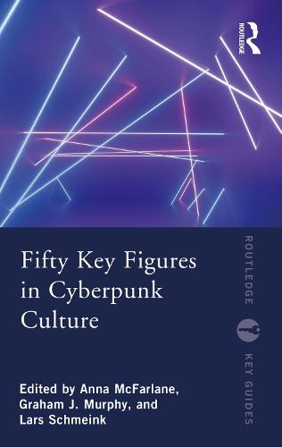 Fifty Key Figures in Cyberpunk Culture (Routledge Key Guides)