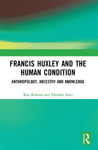 Francis Huxley and the Human Condition: Anthropology, Ancestry and Knowledge