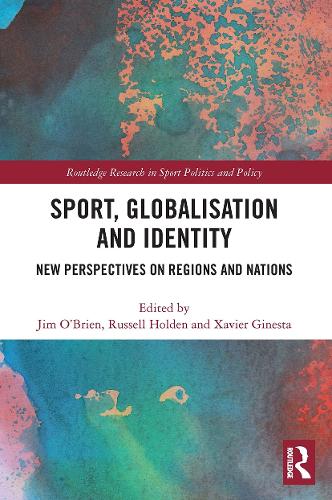 Sport, Globalisation and Identity: New Perspectives on Regions and Nations (Routledge Research in Sport Politics and Policy)