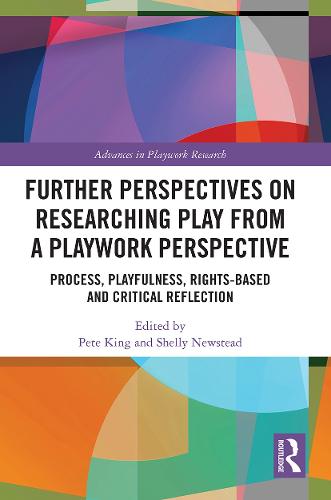 Further Perspectives on Researching Play from a Playwork Perspective: Process, Playfulness, Rights-based and Critical Reflection (Advances in Playwork Research)