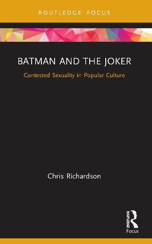 Batman and the Joker: Contested Sexuality in Popular Culture (Routledge Focus on Gender, Sexuality, and Comics)
