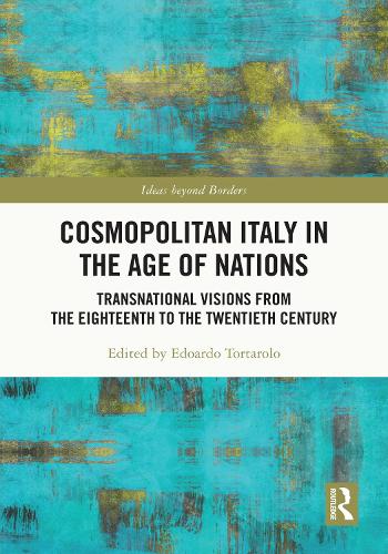 Cosmopolitan Italy in the Age of Nations: Transnational Visions from the Eighteenth to the Twentieth Century (Ideas beyond Borders)