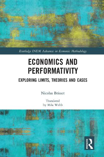 Economics and Performativity: Exploring Limits, Theories and Cases (Routledge INEM Advances in Economic Methodology)