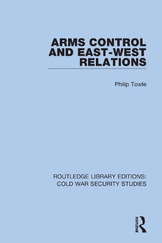 Arms Control and East-West Relations: 4 (Routledge Library Editions: Cold War Security Studies)