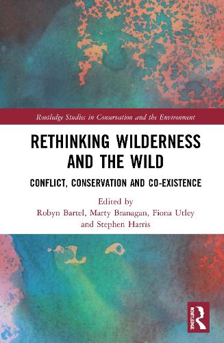 Rethinking Wilderness and the Wild: Conflict, Conservation and Co-existence (Routledge Studies in Conservation and the Environment)