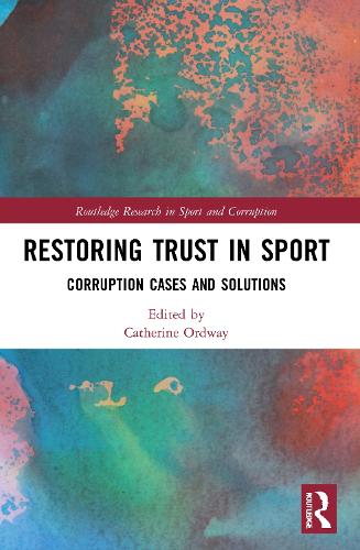 Restoring Trust in Sport: Corruption Cases and Solutions (Routledge Research in Sport and Corruption)