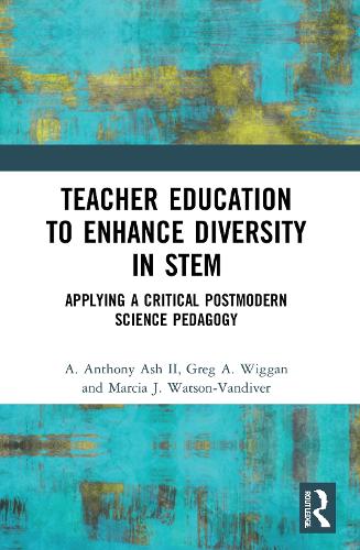 Teacher Education to Enhance Diversity in STEM: Applying a Critical Postmodern Science Pedagogy (Routledge Research in STEM Education)