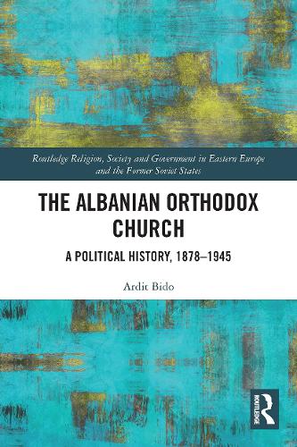 The Albanian Orthodox Church: A Political History, 1878�1945 (Routledge Religion, Society and Government in Eastern Europe and the Former Soviet States)