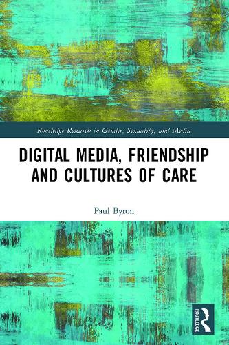 Digital Media, Friendship and Cultures of Care (Routledge Research in Gender, Sexuality, and Media)