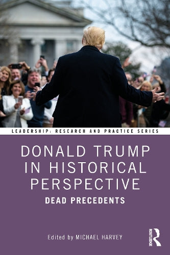 Donald Trump in Historical Perspective: Dead Precedents (Leadership: Research and Practice)