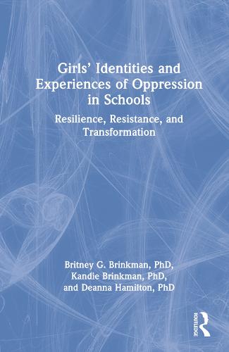 Girls� Identities and Experiences of Oppression in Schools: Resilience, Resistance, and Transformation
