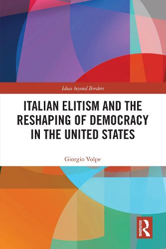 Italian Elitism and the Reshaping of Democracy in the United States (Ideas beyond Borders)