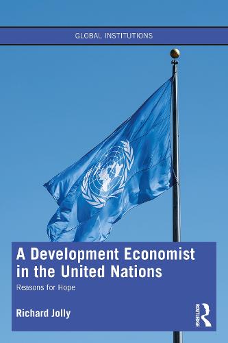 A Development Economist in the United Nations: Reasons for Hope (Global Institutions)