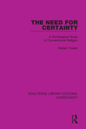 The Need for Certainty: A Sociological Study of Conventional Religion (Routledge Library Editions: Christianity)