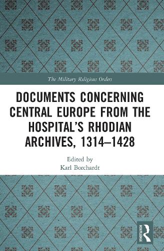 Documents Concerning Central Europe from the Hospital�s Rhodian Archives, 1314�1428 (The Military Religious Orders)