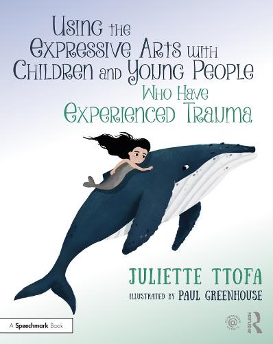 Using the Expressive Arts with Children and Young People Who Have Experienced Trauma: A Practical Guide (Supporting Children and Young People Who Have Experienced Trauma)
