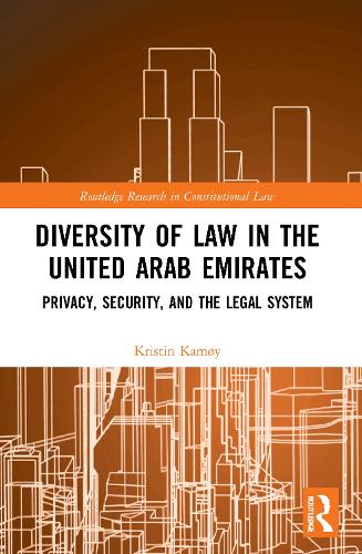 Diversity of Law in the United Arab Emirates: Privacy, Security, and the Legal System (Routledge Research in Constitutional Law)