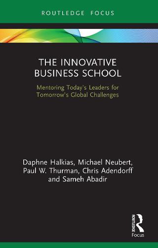 The Innovative Business School: Mentoring Today's Leaders for Tomorrow's Global Challenges (Routledge Focus on Business and Management)