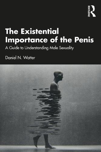 The Existential Importance of the Penis: A Guide to Understanding Male Sexuality