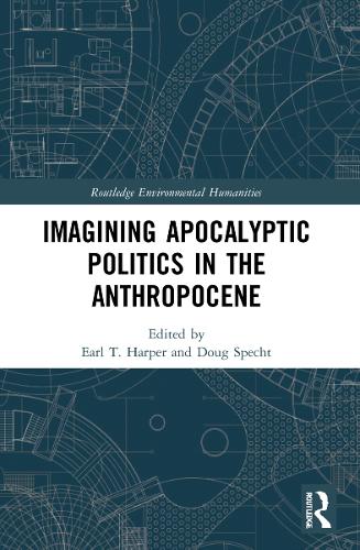 Imagining Apocalyptic Politics in the Anthropocene (Routledge Environmental Humanities)
