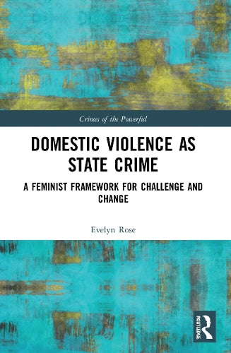 Domestic Violence as State Crime: A Feminist Framework for Challenge and Change (Crimes of the Powerful)