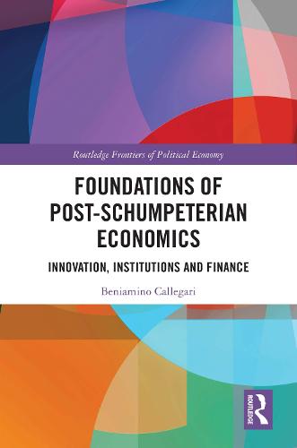 Foundations of Post-Schumpeterian Economics: Innovation, Institutions and Finance (Routledge Frontiers of Political Economy)