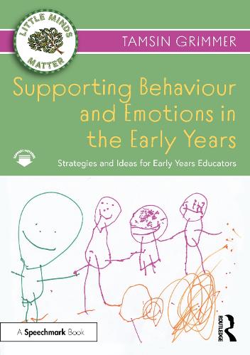 Supporting Behaviour and Emotions in the Early Years: Strategies and Ideas for Early Years Educators (Little Minds Matter)