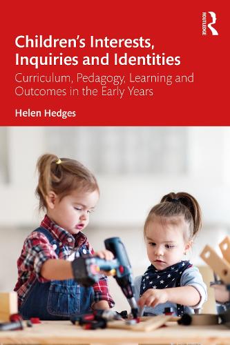 Children’s Interests, Inquiries and Identities: Curriculum, Pedagogy, Learning and Outcomes in the Early Years