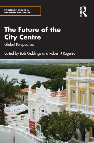 The Future of the City Centre: Global Perspectives (Routledge Studies in Urbanism and the City)