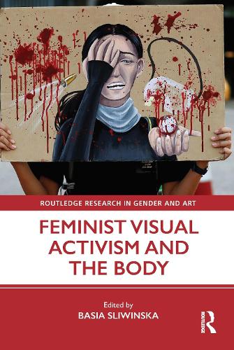 Feminist Visual Activism and the Body (Routledge Research in Gender and Art)