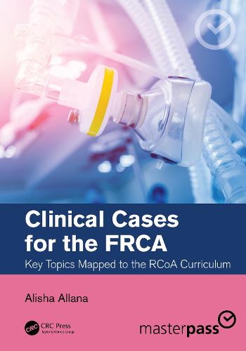Clinical Cases for the FRCA: Key Topics Mapped to the RCoA Curriculum (Master Pass Series)