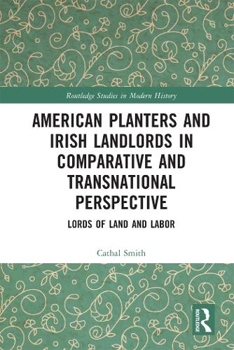American Planters and Irish Landlords in Comparative and Transnational Perspective: Lords of Land and Labor (Routledge Studies in Modern History)