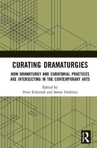 Curating Dramaturgies: How Dramaturgy and Curating are Intersecting in the Contemporary Arts