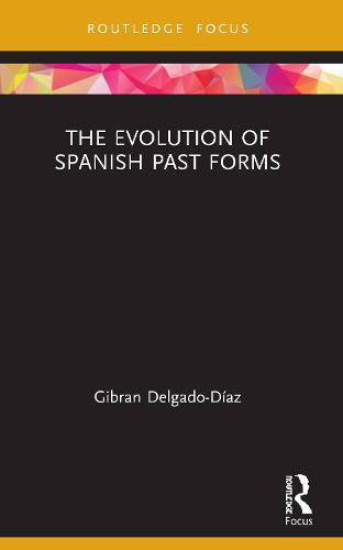 The Evolution of Spanish Past Forms (Routledge Studies in Hispanic and Lusophone Linguistics)