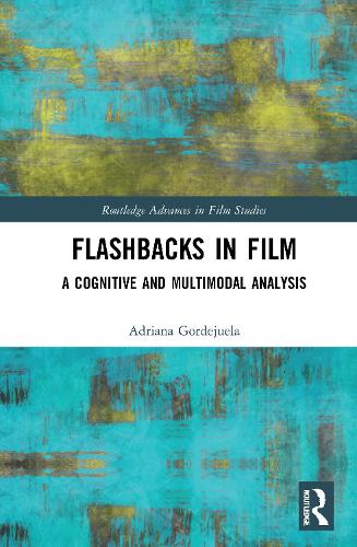 Flashbacks in Film: A Cognitive and Multimodal Analysis (Routledge Advances in Film Studies)