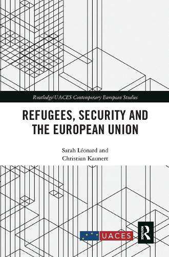 Refugees, Security and the European Union (Routledge/UACES Contemporary European Studies)