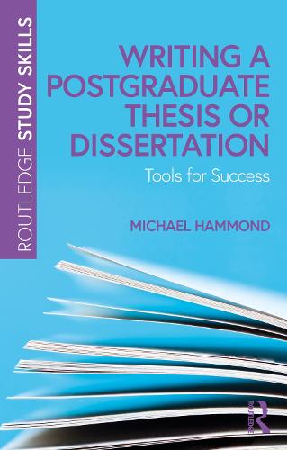 Writing a Postgraduate Thesis or Dissertation: Tools for Success (Routledge Study Skills)