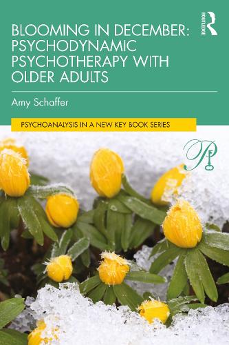 Blooming in December: Psychodynamic Psychotherapy With Older Adults (Psychoanalysis in a New Key Book Series)