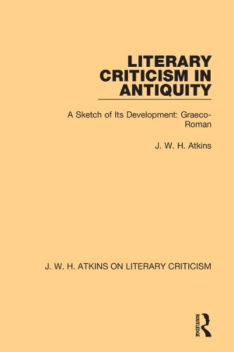 Literary Criticism in Antiquity: A Sketch of Its Development: Graeco-Roman (J. W. H. Atkins on Literary Criticism)