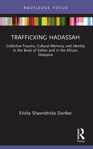 Trafficking Hadassah: Collective Trauma, Cultural Memory, and Identity in the Book of Esther and in the African Diaspora (Rape Culture, Religion and the Bible)