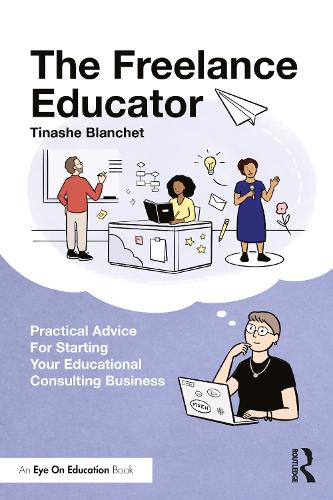 The Freelance Educator: Practical Advice for Starting your Educational Consulting Business