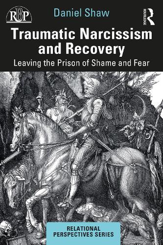 Traumatic Narcissism and Recovery: Leaving the Prison of Shame and Fear (Relational Perspectives Book Series)