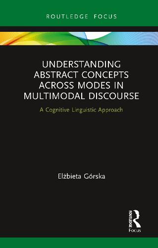Understanding Abstract Concepts across Modes in Multimodal Discourse: A Cognitive Linguistic Approach (Routledge Focus on Linguistics)