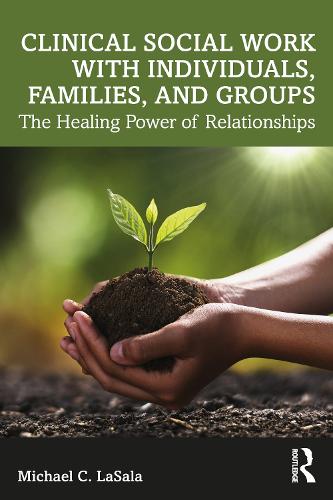 Clinical Social Work with Individuals, Families, and Groups: The Healing Power of Relationships