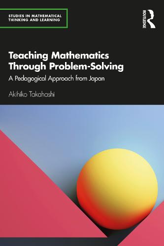 Teaching Mathematics Through Problem-Solving: A Pedagogical Approach from Japan (Studies in Mathematical Thinking and Learning Series)