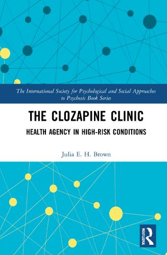 The Clozapine Clinic: Health Agency in High-Risk Conditions (The International Society for Psychological and Social Approaches to Psychosis Book Series)