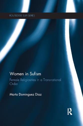 Women in Sufism: Female Religiosities in a Transnational Order (Routledge Sufi Series)